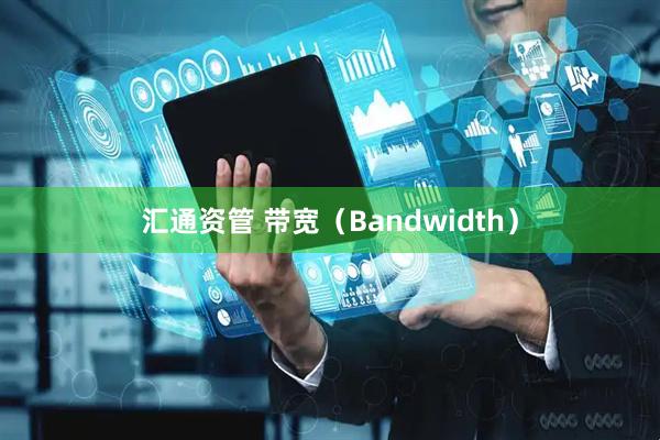 汇通资管 带宽(Bandwidth)