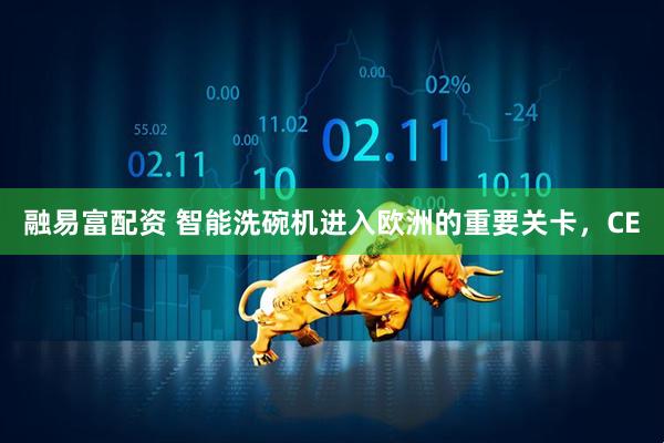 融易富配资 智能洗碗机进入欧洲的重要关卡，CE